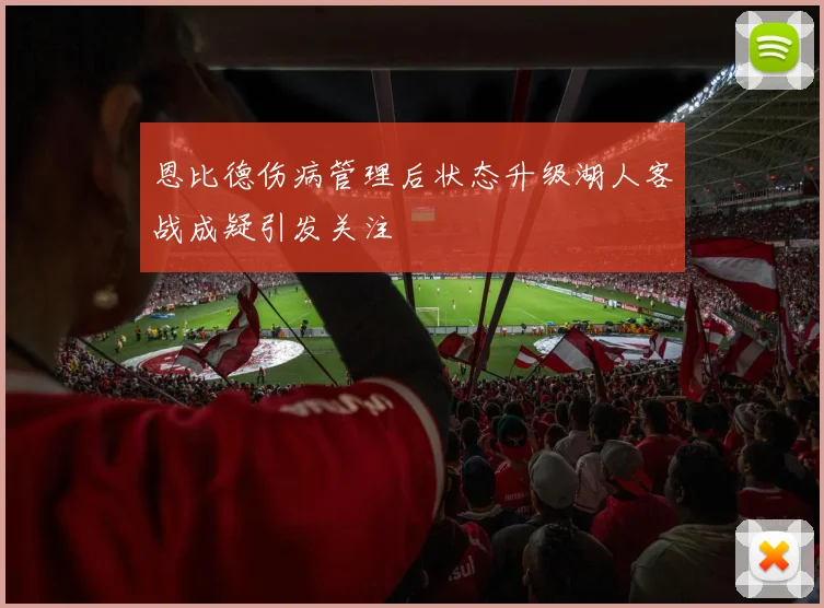 恩比德伤病管理后状态升级湖人客战成疑引发关注